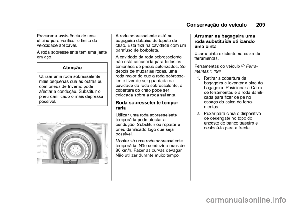 OPEL KARL 2016  Manual de Instruções (in Portugues) OPEL Karl Owner Manual (GMK-Localizing-Portugal-9231166) - 2016 - crc -
9/9/15
Conservação do veículo 209
Procurar a assistência de uma
oficina para verificar o limite de
velocidade aplicável.
A 