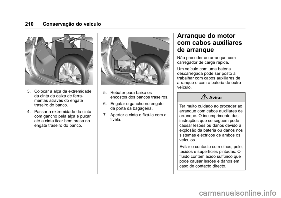 OPEL KARL 2016  Manual de Instruções (in Portugues) OPEL Karl Owner Manual (GMK-Localizing-Portugal-9231166) - 2016 - crc -
9/9/15
210 Conservação do veículo
3. Colocar a alça da extremidadeda cinta da caixa de ferra-
mentas através do engate
tras