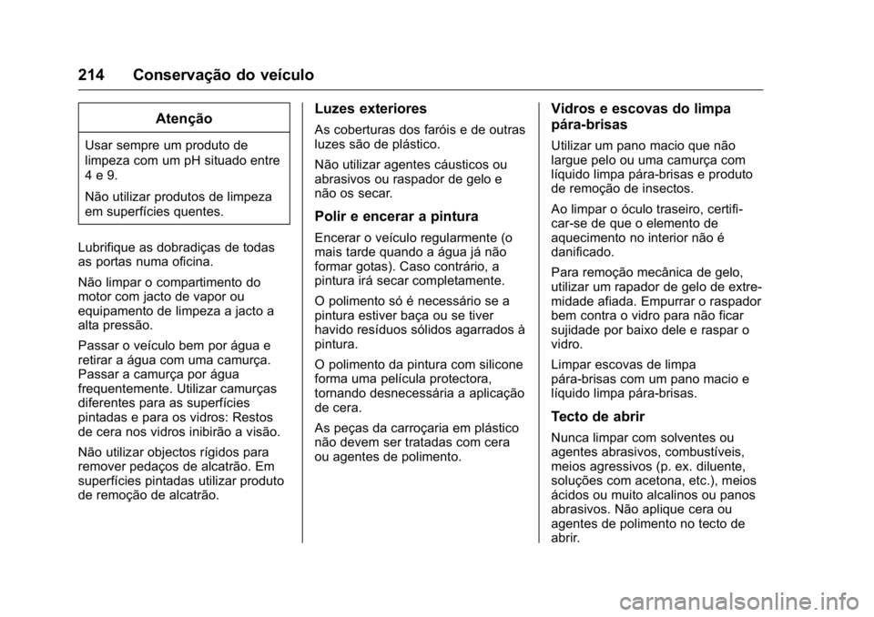 OPEL KARL 2016  Manual de Instruções (in Portugues) OPEL Karl Owner Manual (GMK-Localizing-Portugal-9231166) - 2016 - crc -
9/9/15
214 Conservação do veículo
Atenção
Usar sempre um produto de
limpeza com um pH situado entre
4 e 9.
Não utilizar pr