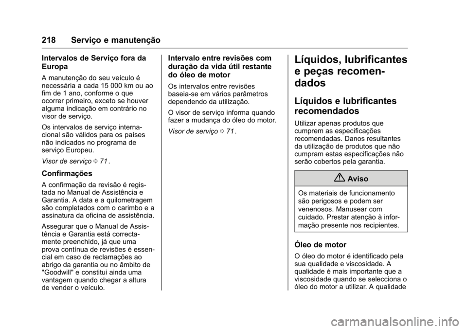 OPEL KARL 2016  Manual de Instruções (in Portugues) OPEL Karl Owner Manual (GMK-Localizing-Portugal-9231166) - 2016 - crc -
9/9/15
218 Serviço e manutenção
Intervalos de Serviço fora da
Europa
A manutenção do seu veículo é
necessária a cada 15