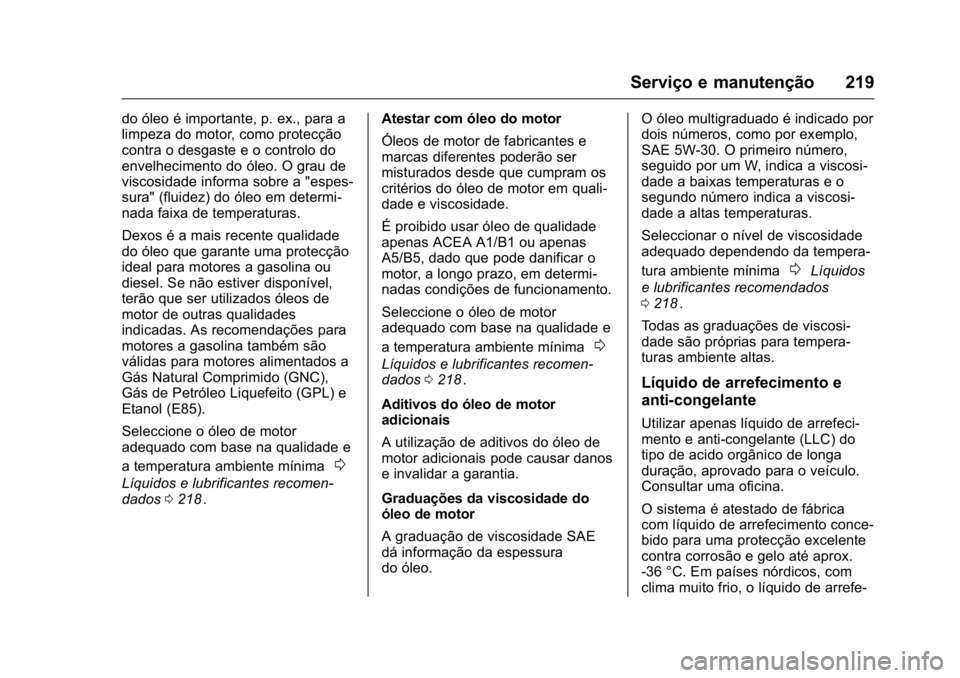 OPEL KARL 2016  Manual de Instruções (in Portugues) OPEL Karl Owner Manual (GMK-Localizing-Portugal-9231166) - 2016 - crc -
9/9/15
Serviço e manutenção 219
do óleo é importante, p. ex., para a
limpeza do motor, como protecção
contra o desgaste e