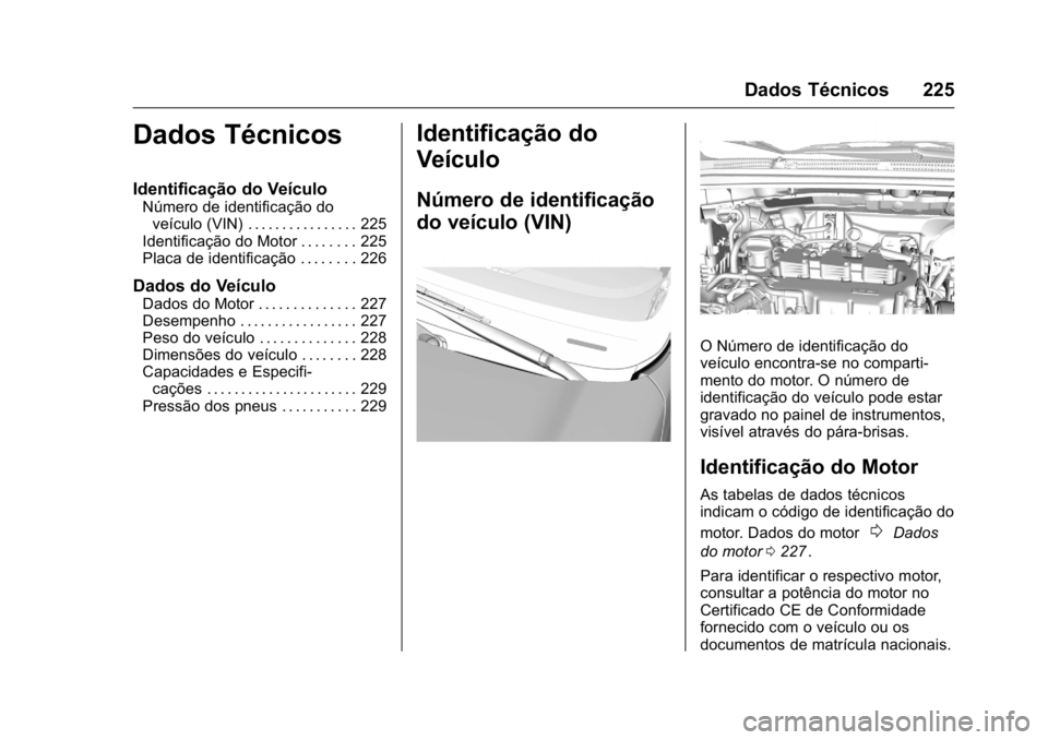 OPEL KARL 2016  Manual de Instruções (in Portugues) OPEL Karl Owner Manual (GMK-Localizing-Portugal-9231166) - 2016 - crc -
9/9/15
Dados Técnicos 225
Dados Técnicos
Identificação do Veículo
Número de identificação doveículo (VIN) . . . . . . .
