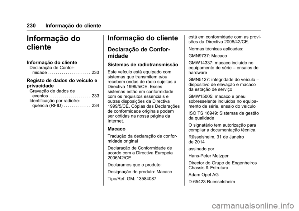 OPEL KARL 2016 Manual de Instruções (in Portugues) OPEL Karl Owner Manual (GMK-Localizing-Portugal-9231166) - 2016 - crc -
9/9/15
230 Informação do cliente
Informação do
cliente
Informação do cliente
Declaração de Confor-midade . . . . . . . . OPEL KARL 2016 Manual de Instruções (in Portugues) OPEL Karl Owner Manual (GMK-Localizing-Portugal-9231166) - 2016 - crc -
9/9/15
230 Informação do cliente
Informação do
cliente
Informação do cliente
Declaração de Confor-midade . . . . . . . .