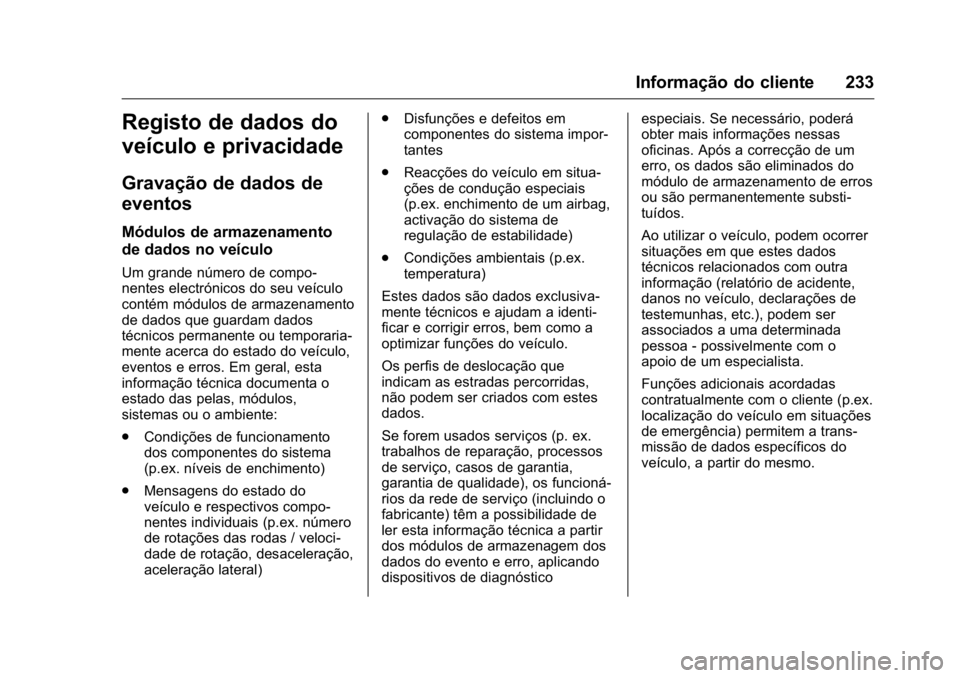 OPEL KARL 2016 Manual de Instruções (in Portugues) OPEL Karl Owner Manual (GMK-Localizing-Portugal-9231166) - 2016 - crc -
9/9/15
Informação do cliente 233
Registo de dados do
veículo e privacidade
Gravação de dados de
eventos
Módulos de armazen OPEL KARL 2016 Manual de Instruções (in Portugues) OPEL Karl Owner Manual (GMK-Localizing-Portugal-9231166) - 2016 - crc -
9/9/15
Informação do cliente 233
Registo de dados do
veículo e privacidade
Gravação de dados de
eventos
Módulos de armazen