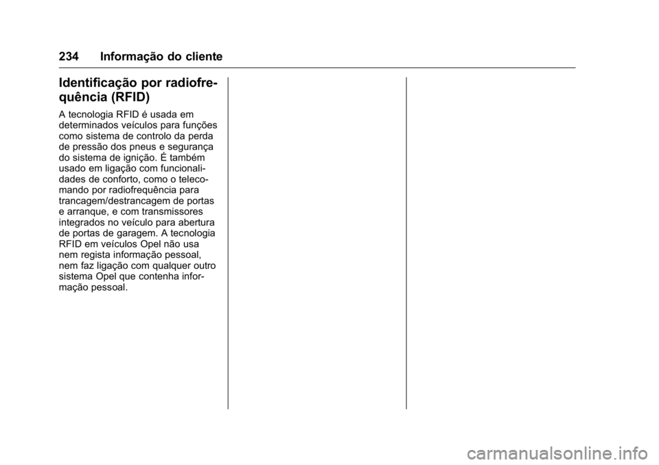 OPEL KARL 2016 Manual de Instruções (in Portugues) OPEL Karl Owner Manual (GMK-Localizing-Portugal-9231166) - 2016 - crc -
9/9/15
234 Informação do cliente
Identificação por radiofre-
quência (RFID)
A tecnologia RFID é usada em
determinados veí OPEL KARL 2016 Manual de Instruções (in Portugues) OPEL Karl Owner Manual (GMK-Localizing-Portugal-9231166) - 2016 - crc -
9/9/15
234 Informação do cliente
Identificação por radiofre-
quência (RFID)
A tecnologia RFID é usada em
determinados veí