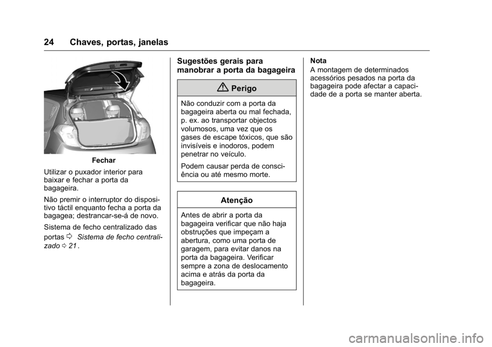 OPEL KARL 2016  Manual de Instruções (in Portugues) OPEL Karl Owner Manual (GMK-Localizing-Portugal-9231166) - 2016 - crc -
9/9/15
24 Chaves, portas, janelas
Fechar
Utilizar o puxador interior para
baixar e fechar a porta da
bagageira.
Não premir o in