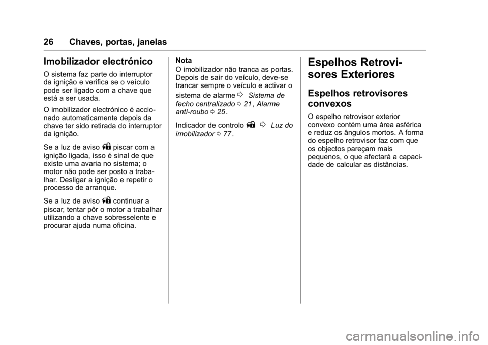 OPEL KARL 2016  Manual de Instruções (in Portugues) OPEL Karl Owner Manual (GMK-Localizing-Portugal-9231166) - 2016 - crc -
9/9/15
26 Chaves, portas, janelas
Imobilizador electrónico
O sistema faz parte do interruptor
da ignição e verifica se o veí