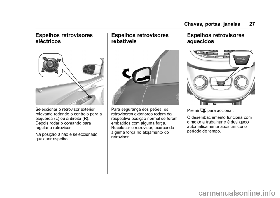 OPEL KARL 2016  Manual de Instruções (in Portugues) OPEL Karl Owner Manual (GMK-Localizing-Portugal-9231166) - 2016 - crc -
9/9/15
Chaves, portas, janelas 27
Espelhos retrovisores
eléctricos
Seleccionar o retrovisor exterior
relevante rodando o contro