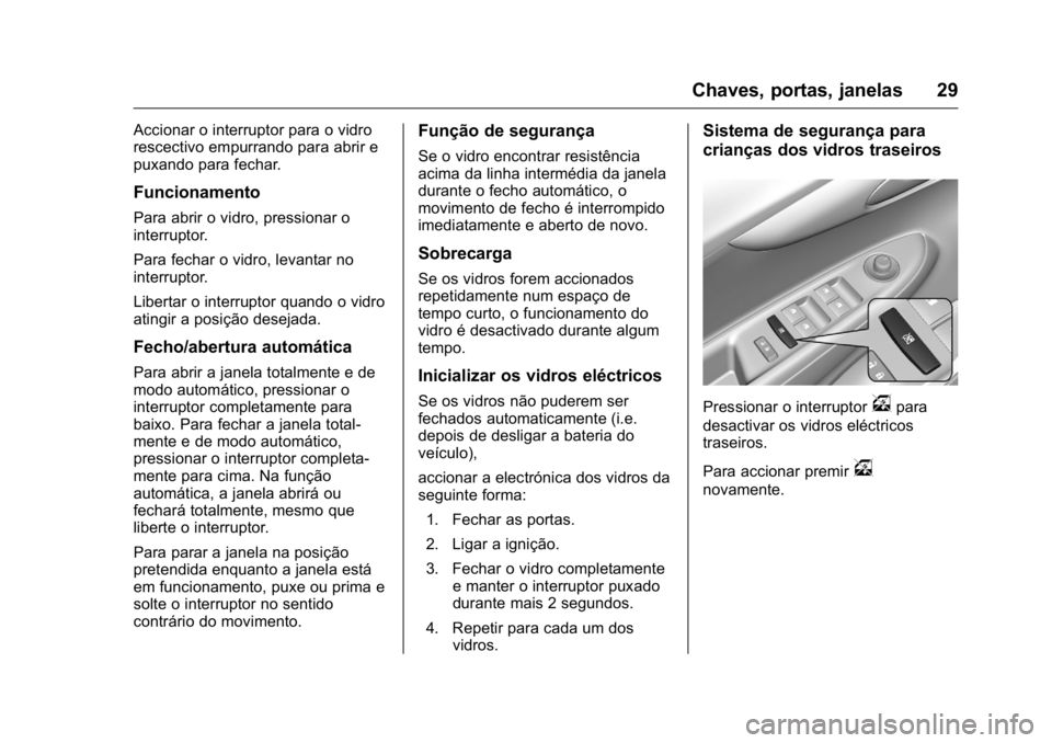 OPEL KARL 2016  Manual de Instruções (in Portugues) OPEL Karl Owner Manual (GMK-Localizing-Portugal-9231166) - 2016 - crc -
9/9/15
Chaves, portas, janelas 29
Accionar o interruptor para o vidro
rescectivo empurrando para abrir e
puxando para fechar.
Fu