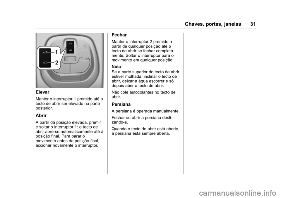OPEL KARL 2016  Manual de Instruções (in Portugues) OPEL Karl Owner Manual (GMK-Localizing-Portugal-9231166) - 2016 - crc -
9/9/15
Chaves, portas, janelas 31
Elevar
Manter o interruptor 1 premido até o
tecto de abrir ser elevado na parte
posterior.
Ab