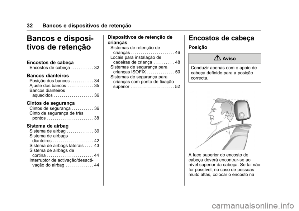 OPEL KARL 2016  Manual de Instruções (in Portugues) OPEL Karl Owner Manual (GMK-Localizing-Portugal-9231166) - 2016 - crc -
9/9/15
32 Bancos e dispositivos de retenção
Bancos e disposi-
tivos de retenção
Encostos de cabeça
Encostos de cabeça . . 