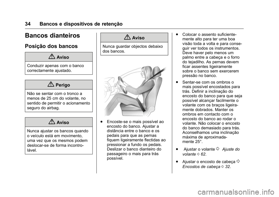 OPEL KARL 2016  Manual de Instruções (in Portugues) OPEL Karl Owner Manual (GMK-Localizing-Portugal-9231166) - 2016 - crc -
9/9/15
34 Bancos e dispositivos de retenção
Bancos dianteiros
Posição dos bancos
{Aviso
Conduzir apenas com o banco
correcta