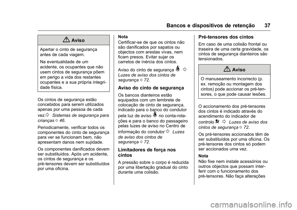 OPEL KARL 2016  Manual de Instruções (in Portugues) OPEL Karl Owner Manual (GMK-Localizing-Portugal-9231166) - 2016 - crc -
9/9/15
Bancos e dispositivos de retenção 37
{Aviso
Apertar o cinto de segurança
antes de cada viagem.
Na eventualidade de um
