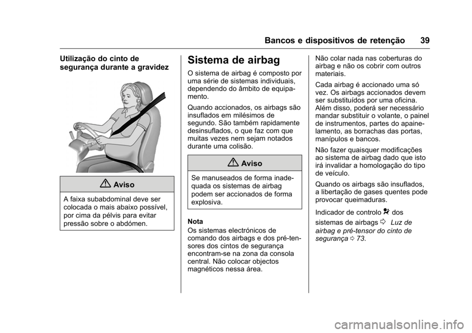 OPEL KARL 2016  Manual de Instruções (in Portugues) OPEL Karl Owner Manual (GMK-Localizing-Portugal-9231166) - 2016 - crc -
9/9/15
Bancos e dispositivos de retenção 39
Utilização do cinto de
segurança durante a gravidez
{Aviso
A faixa subabdominal