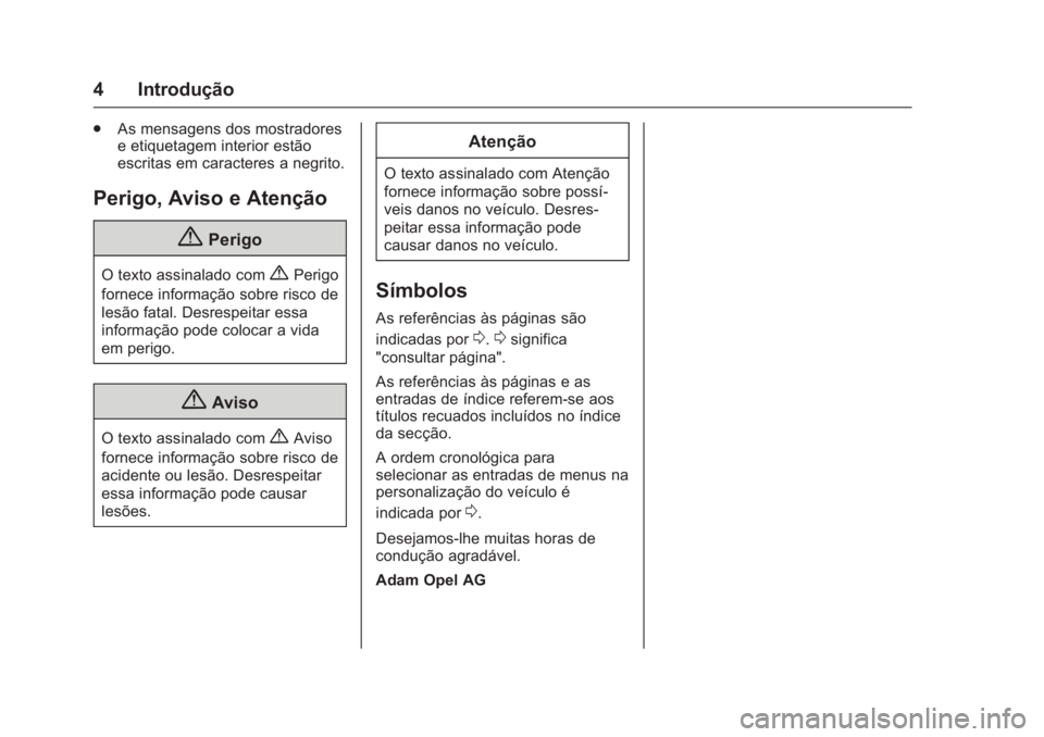 OPEL KARL 2016  Manual de Instruções (in Portugues) OPEL Karl Owner Manual (GMK-Localizing-Portugal-9231166) - 2016 - crc -
9/9/15
4 Introdução
.As mensagens dos mostradores
e etiquetagem interior estão
escritas em caracteres a negrito.
Perigo, Avis