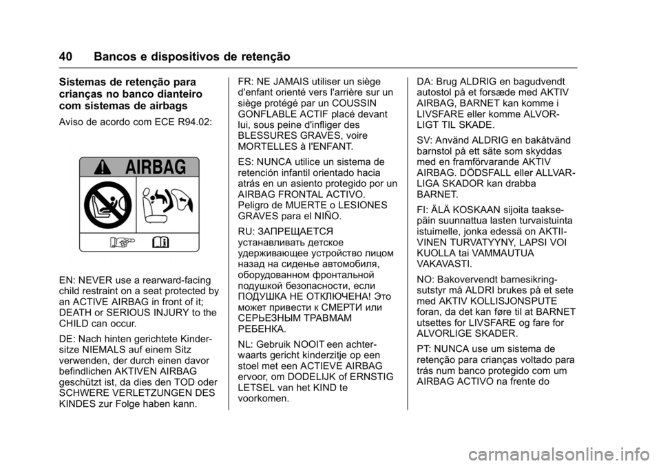 OPEL KARL 2016  Manual de Instruções (in Portugues) OPEL Karl Owner Manual (GMK-Localizing-Portugal-9231166) - 2016 - crc -
9/9/15
40 Bancos e dispositivos de retenção
Sistemas de retenção para
crianças no banco dianteiro
com sistemas de airbags
A