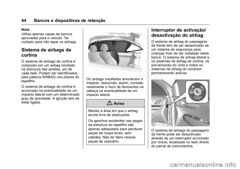 OPEL KARL 2016  Manual de Instruções (in Portugues) OPEL Karl Owner Manual (GMK-Localizing-Portugal-9231166) - 2016 - crc -
9/9/15
44 Bancos e dispositivos de retenção
Nota
Utilize apenas capas de bancos
aprovadas para o veículo. Ter
cuidado para n