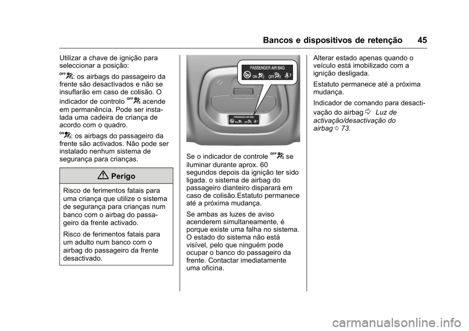 OPEL KARL 2016  Manual de Instruções (in Portugues) OPEL Karl Owner Manual (GMK-Localizing-Portugal-9231166) - 2016 - crc -
9/9/15
Bancos e dispositivos de retenção 45
Utilizar a chave de ignição para
seleccionar a posição:
U: os airbags do passa