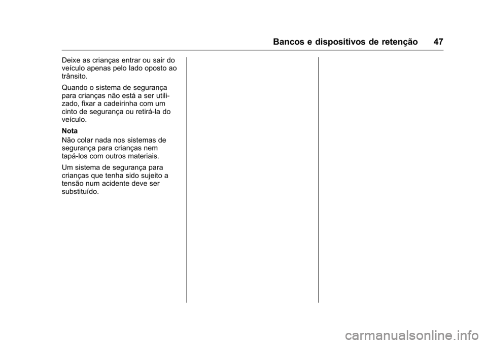 OPEL KARL 2016  Manual de Instruções (in Portugues) OPEL Karl Owner Manual (GMK-Localizing-Portugal-9231166) - 2016 - crc -
9/9/15
Bancos e dispositivos de retenção 47
Deixe as crianças entrar ou sair do
veículo apenas pelo lado oposto ao
trânsito