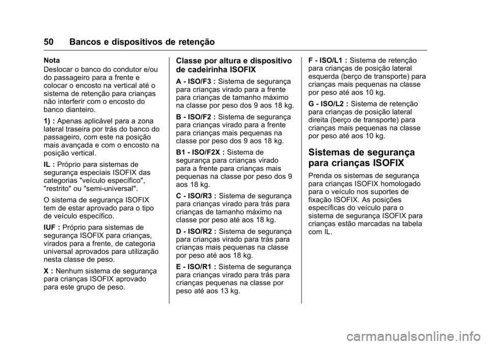 OPEL KARL 2016  Manual de Instruções (in Portugues) OPEL Karl Owner Manual (GMK-Localizing-Portugal-9231166) - 2016 - crc -
9/9/15
50 Bancos e dispositivos de retenção
Nota
Deslocar o banco do condutor e/ou
do passageiro para a frente e
colocar o enc