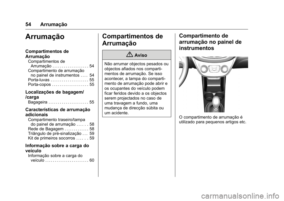 OPEL KARL 2016  Manual de Instruções (in Portugues) OPEL Karl Owner Manual (GMK-Localizing-Portugal-9231166) - 2016 - crc -
9/9/15
54 Arrumação
Arrumação
Compartimentos de
Arrumação
Compartimentos deArrumação . . . . . . . . . . . . . . . . . .