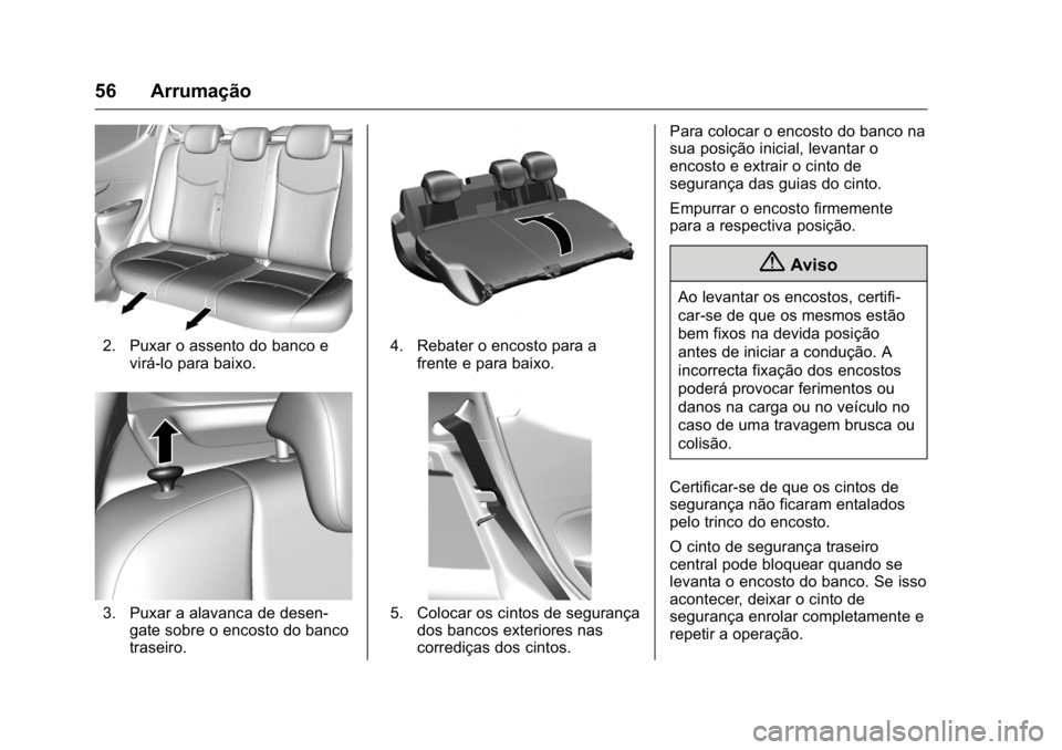 OPEL KARL 2016 Manual de Instruções (in Portugues) OPEL Karl Owner Manual (GMK-Localizing-Portugal-9231166) - 2016 - crc -
9/9/15
56 Arrumação
2. Puxar o assento do banco evirá-lo para baixo.
3. Puxar a alavanca de desen-gate sobre o encosto do ban OPEL KARL 2016 Manual de Instruções (in Portugues) OPEL Karl Owner Manual (GMK-Localizing-Portugal-9231166) - 2016 - crc -
9/9/15
56 Arrumação
2. Puxar o assento do banco evirá-lo para baixo.
3. Puxar a alavanca de desen-gate sobre o encosto do ban