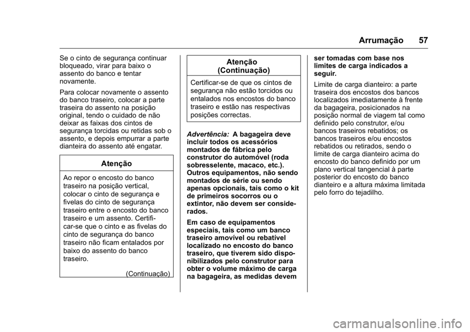 OPEL KARL 2016 Manual de Instruções (in Portugues) OPEL Karl Owner Manual (GMK-Localizing-Portugal-9231166) - 2016 - crc -
9/9/15
Arrumação 57
Se o cinto de segurança continuar
bloqueado, virar para baixo o
assento do banco e tentar
novamente.
Para OPEL KARL 2016 Manual de Instruções (in Portugues) OPEL Karl Owner Manual (GMK-Localizing-Portugal-9231166) - 2016 - crc -
9/9/15
Arrumação 57
Se o cinto de segurança continuar
bloqueado, virar para baixo o
assento do banco e tentar
novamente.
Para