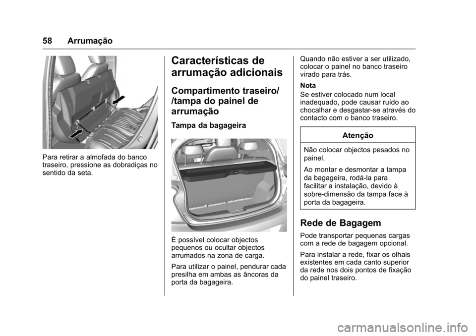 OPEL KARL 2016  Manual de Instruções (in Portugues) OPEL Karl Owner Manual (GMK-Localizing-Portugal-9231166) - 2016 - crc -
9/9/15
58 Arrumação
Para retirar a almofada do banco
traseiro, pressione as dobradiças no
sentido da seta.
Características d