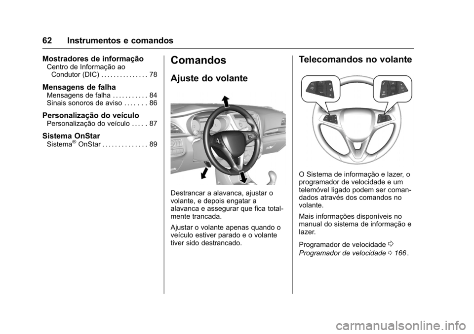 OPEL KARL 2016 Manual de Instruções (in Portugues) OPEL Karl Owner Manual (GMK-Localizing-Portugal-9231166) - 2016 - crc -
9/9/15
62 Instrumentos e comandos
Mostradores de informação
Centro de Informação aoCondutor (DIC) . . . . . . . . . . . . . OPEL KARL 2016 Manual de Instruções (in Portugues) OPEL Karl Owner Manual (GMK-Localizing-Portugal-9231166) - 2016 - crc -
9/9/15
62 Instrumentos e comandos
Mostradores de informação
Centro de Informação aoCondutor (DIC) . . . . . . . . . . . . .