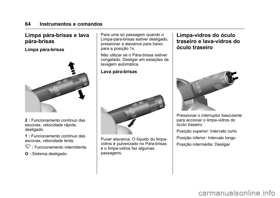 OPEL KARL 2016 Manual de Instruções (in Portugues) OPEL Karl Owner Manual (GMK-Localizing-Portugal-9231166) - 2016 - crc -
9/9/15
64 Instrumentos e comandos
Limpa pára-brisas e lava
pára-brisas
Limpa pára-brisas
2 :Funcionamento contínuo das
escov OPEL KARL 2016 Manual de Instruções (in Portugues) OPEL Karl Owner Manual (GMK-Localizing-Portugal-9231166) - 2016 - crc -
9/9/15
64 Instrumentos e comandos
Limpa pára-brisas e lava
pára-brisas
Limpa pára-brisas
2 :Funcionamento contínuo das
escov