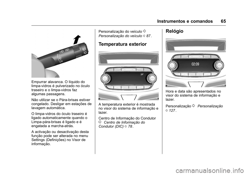 OPEL KARL 2016 Manual de Instruções (in Portugues) OPEL Karl Owner Manual (GMK-Localizing-Portugal-9231166) - 2016 - crc -
9/9/15
Instrumentos e comandos 65
Empurrar alavanca. O líquido do
limpa-vidros é pulverizado no óculo
traseiro e o limpa-vidr OPEL KARL 2016 Manual de Instruções (in Portugues) OPEL Karl Owner Manual (GMK-Localizing-Portugal-9231166) - 2016 - crc -
9/9/15
Instrumentos e comandos 65
Empurrar alavanca. O líquido do
limpa-vidros é pulverizado no óculo
traseiro e o limpa-vidr