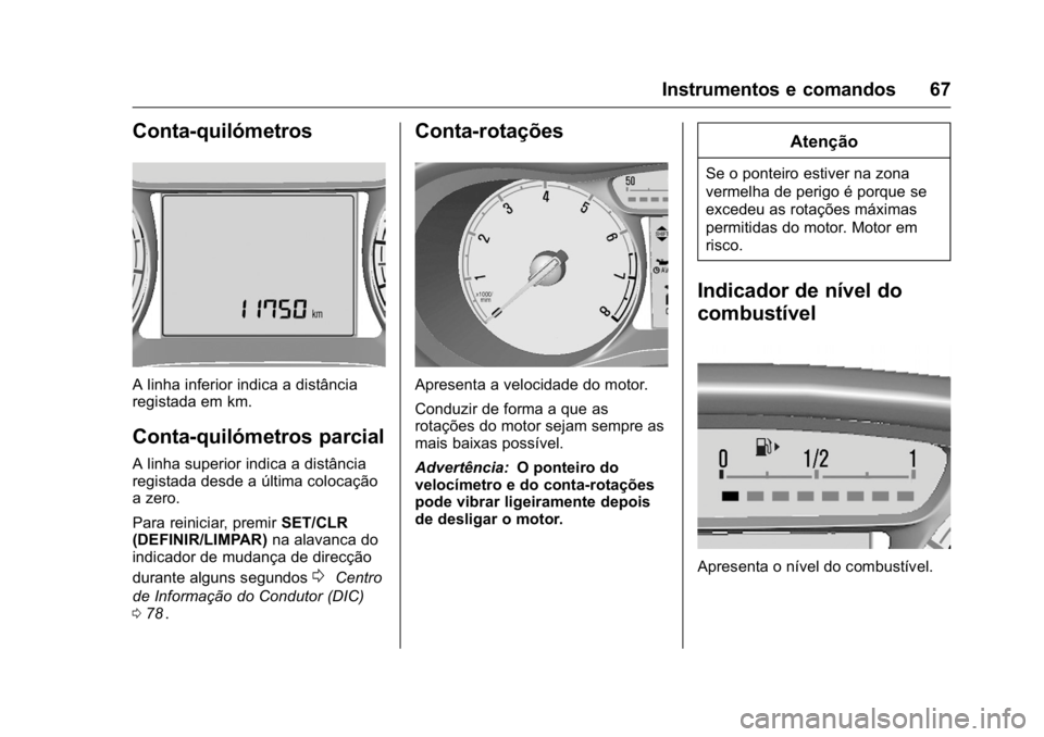 OPEL KARL 2016 Manual de Instruções (in Portugues) OPEL Karl Owner Manual (GMK-Localizing-Portugal-9231166) - 2016 - crc -
9/9/15
Instrumentos e comandos 67
Conta-quilómetros
A linha inferior indica a distância
registada em km.
Conta-quilómetros pa OPEL KARL 2016 Manual de Instruções (in Portugues) OPEL Karl Owner Manual (GMK-Localizing-Portugal-9231166) - 2016 - crc -
9/9/15
Instrumentos e comandos 67
Conta-quilómetros
A linha inferior indica a distância
registada em km.
Conta-quilómetros pa