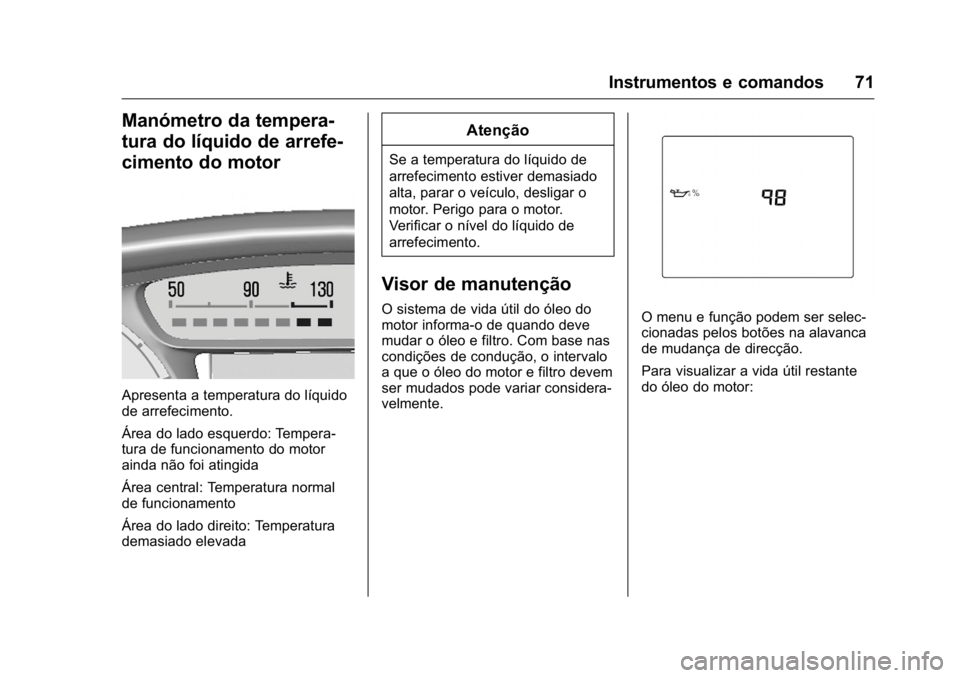 OPEL KARL 2016 Manual de Instruções (in Portugues) OPEL Karl Owner Manual (GMK-Localizing-Portugal-9231166) - 2016 - crc -
9/9/15
Instrumentos e comandos 71
Manómetro da tempera-
tura do líquido de arrefe-
cimento do motor
Apresenta a temperatura do OPEL KARL 2016 Manual de Instruções (in Portugues) OPEL Karl Owner Manual (GMK-Localizing-Portugal-9231166) - 2016 - crc -
9/9/15
Instrumentos e comandos 71
Manómetro da tempera-
tura do líquido de arrefe-
cimento do motor
Apresenta a temperatura do