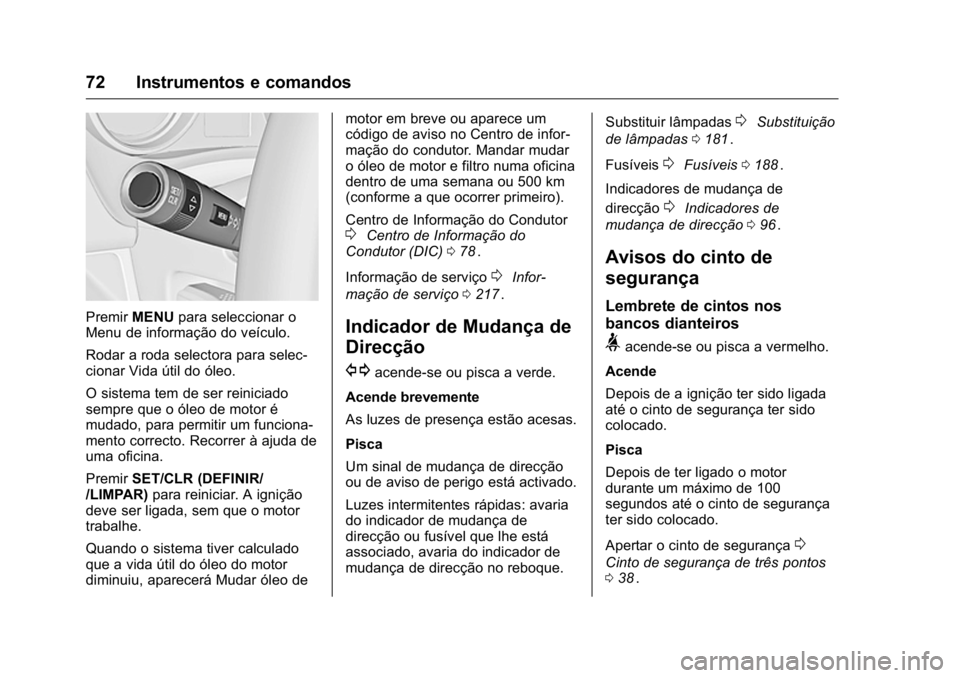 OPEL KARL 2016 Manual de Instruções (in Portugues) OPEL Karl Owner Manual (GMK-Localizing-Portugal-9231166) - 2016 - crc -
9/9/15
72 Instrumentos e comandos
PremirMENU para seleccionar o
Menu de informação do veículo.
Rodar a roda selectora para se OPEL KARL 2016 Manual de Instruções (in Portugues) OPEL Karl Owner Manual (GMK-Localizing-Portugal-9231166) - 2016 - crc -
9/9/15
72 Instrumentos e comandos
PremirMENU para seleccionar o
Menu de informação do veículo.
Rodar a roda selectora para se