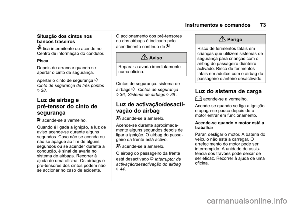 OPEL KARL 2016 Manual de Instruções (in Portugues) OPEL Karl Owner Manual (GMK-Localizing-Portugal-9231166) - 2016 - crc -
9/9/15
Instrumentos e comandos 73
Situação dos cintos nos
bancos traseiros
>fica intermitente ou acende no
Centro de informaç OPEL KARL 2016 Manual de Instruções (in Portugues) OPEL Karl Owner Manual (GMK-Localizing-Portugal-9231166) - 2016 - crc -
9/9/15
Instrumentos e comandos 73
Situação dos cintos nos
bancos traseiros
>fica intermitente ou acende no
Centro de informaç