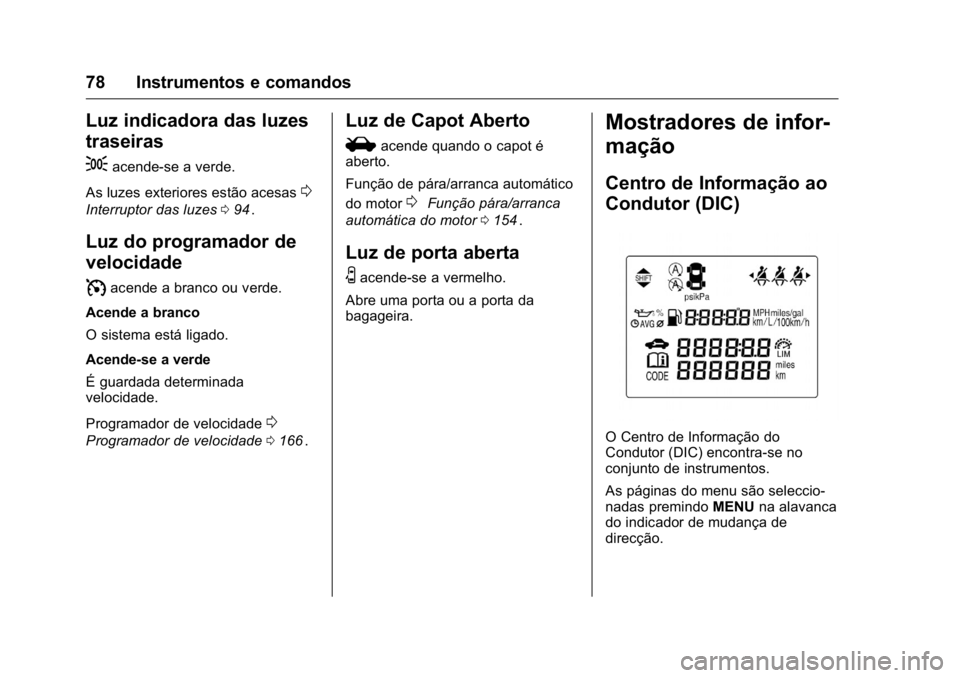 OPEL KARL 2016 Manual de Instruções (in Portugues) OPEL Karl Owner Manual (GMK-Localizing-Portugal-9231166) - 2016 - crc -
9/9/15
78 Instrumentos e comandos
Luz indicadora das luzes
traseiras
;
acende-se a verde.
As luzes exteriores estão acesas
0
In OPEL KARL 2016 Manual de Instruções (in Portugues) OPEL Karl Owner Manual (GMK-Localizing-Portugal-9231166) - 2016 - crc -
9/9/15
78 Instrumentos e comandos
Luz indicadora das luzes
traseiras
;
acende-se a verde.
As luzes exteriores estão acesas
0
In