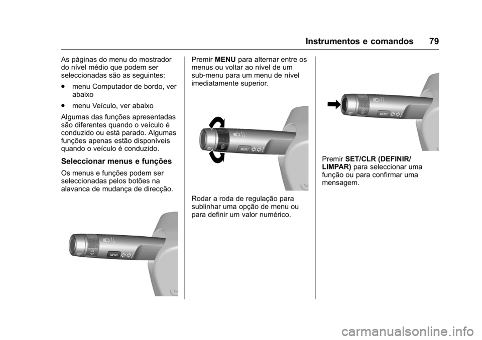 OPEL KARL 2016 Manual de Instruções (in Portugues) OPEL Karl Owner Manual (GMK-Localizing-Portugal-9231166) - 2016 - crc -
9/9/15
Instrumentos e comandos 79
As páginas do menu do mostrador
do nível médio que podem ser
seleccionadas são as seguinte OPEL KARL 2016 Manual de Instruções (in Portugues) OPEL Karl Owner Manual (GMK-Localizing-Portugal-9231166) - 2016 - crc -
9/9/15
Instrumentos e comandos 79
As páginas do menu do mostrador
do nível médio que podem ser
seleccionadas são as seguinte
