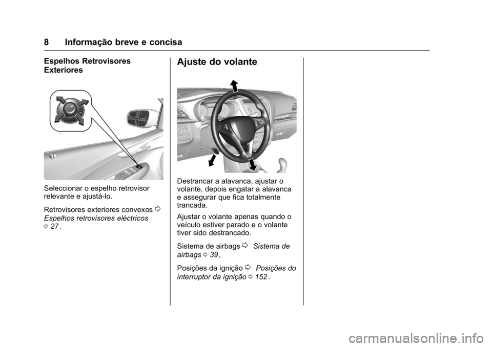 OPEL KARL 2016  Manual de Instruções (in Portugues) OPEL Karl Owner Manual (GMK-Localizing-Portugal-9231166) - 2016 - crc -
9/9/15
8 Informação breve e concisa
Espelhos Retrovisores
Exteriores
Seleccionar o espelho retrovisor
relevante e ajustá-lo.
