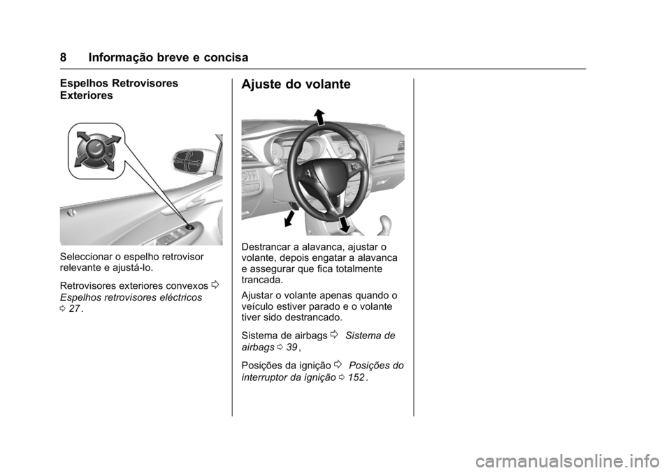 OPEL KARL 2016 Manual de Instruções (in Portugues) OPEL Karl Owner Manual (GMK-Localizing-Portugal-9231166) - 2016 - crc -
9/9/15
8 Informação breve e concisa
Espelhos Retrovisores
Exteriores
Seleccionar o espelho retrovisor
relevante e ajustá-lo.
OPEL KARL 2016 Manual de Instruções (in Portugues) OPEL Karl Owner Manual (GMK-Localizing-Portugal-9231166) - 2016 - crc -
9/9/15
8 Informação breve e concisa
Espelhos Retrovisores
Exteriores
Seleccionar o espelho retrovisor
relevante e ajustá-lo.