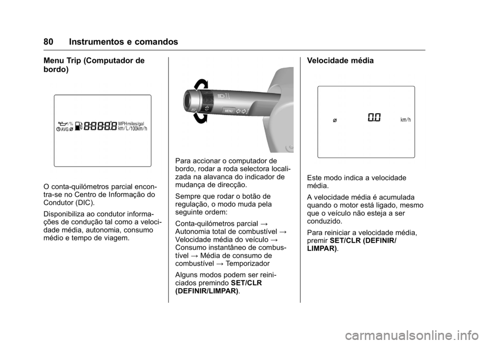 OPEL KARL 2016 Manual de Instruções (in Portugues) OPEL Karl Owner Manual (GMK-Localizing-Portugal-9231166) - 2016 - crc -
9/9/15
80 Instrumentos e comandos
Menu Trip (Computador de
bordo)
O conta-quilómetros parcial encon-
tra-se no Centro de Inform OPEL KARL 2016 Manual de Instruções (in Portugues) OPEL Karl Owner Manual (GMK-Localizing-Portugal-9231166) - 2016 - crc -
9/9/15
80 Instrumentos e comandos
Menu Trip (Computador de
bordo)
O conta-quilómetros parcial encon-
tra-se no Centro de Inform
