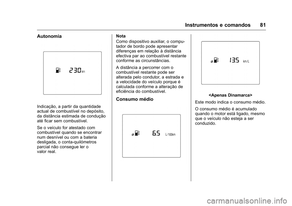 OPEL KARL 2016 Manual de Instruções (in Portugues) OPEL Karl Owner Manual (GMK-Localizing-Portugal-9231166) - 2016 - crc -
9/9/15
Instrumentos e comandos 81
Autonomia
Indicação, a partir da quantidade
actual de combustível no depósito,
da distânc OPEL KARL 2016 Manual de Instruções (in Portugues) OPEL Karl Owner Manual (GMK-Localizing-Portugal-9231166) - 2016 - crc -
9/9/15
Instrumentos e comandos 81
Autonomia
Indicação, a partir da quantidade
actual de combustível no depósito,
da distânc