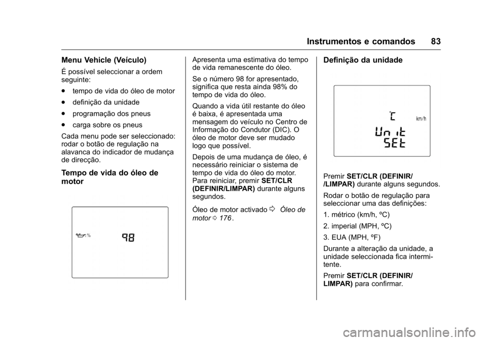 OPEL KARL 2016 Manual de Instruções (in Portugues) OPEL Karl Owner Manual (GMK-Localizing-Portugal-9231166) - 2016 - crc -
9/9/15
Instrumentos e comandos 83
Menu Vehicle (Veículo)
É possível seleccionar a ordem
seguinte:
.tempo de vida do óleo de OPEL KARL 2016 Manual de Instruções (in Portugues) OPEL Karl Owner Manual (GMK-Localizing-Portugal-9231166) - 2016 - crc -
9/9/15
Instrumentos e comandos 83
Menu Vehicle (Veículo)
É possível seleccionar a ordem
seguinte:
.tempo de vida do óleo de