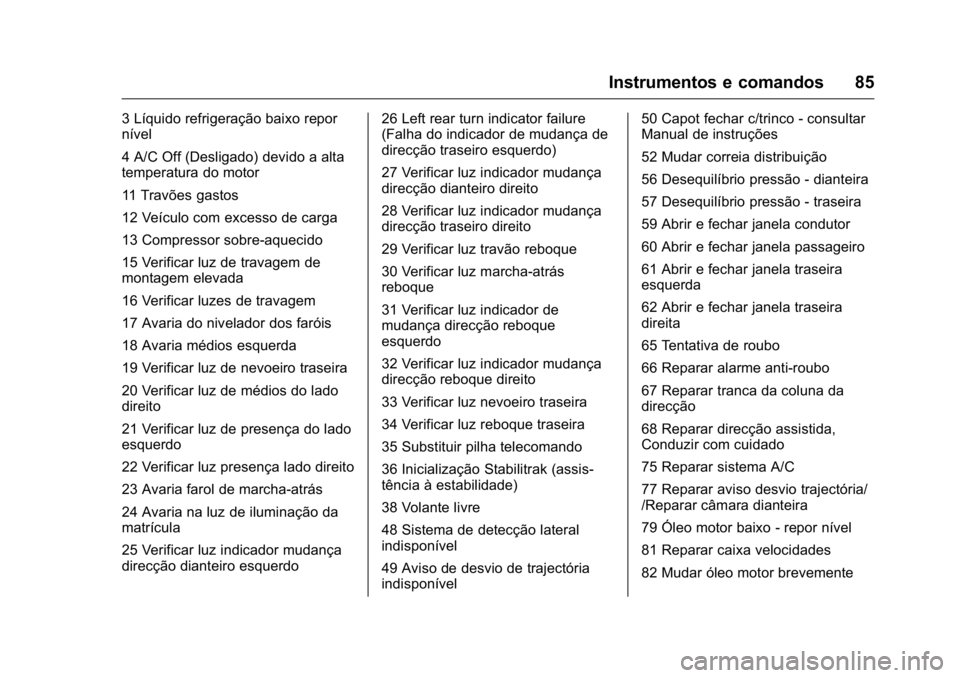 OPEL KARL 2016  Manual de Instruções (in Portugues) OPEL Karl Owner Manual (GMK-Localizing-Portugal-9231166) - 2016 - crc -
9/9/15
Instrumentos e comandos 85
3 Líquido refrigeração baixo repor
nível
4 A/C Off (Desligado) devido a alta
temperatura d