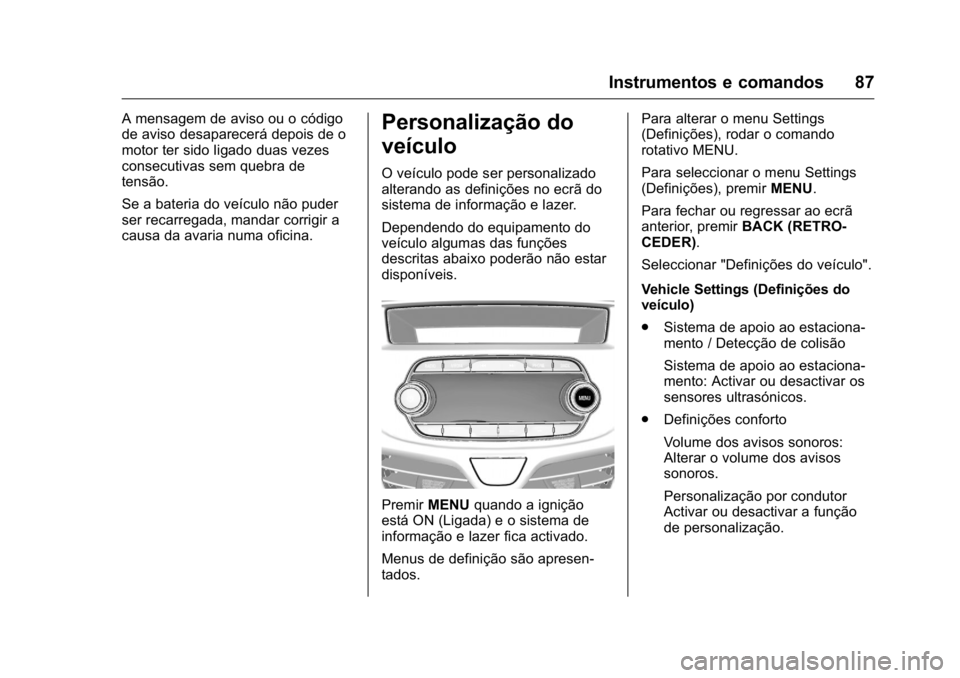 OPEL KARL 2016  Manual de Instruções (in Portugues) OPEL Karl Owner Manual (GMK-Localizing-Portugal-9231166) - 2016 - crc -
9/9/15
Instrumentos e comandos 87
A mensagem de aviso ou o código
de aviso desaparecerá depois de o
motor ter sido ligado duas