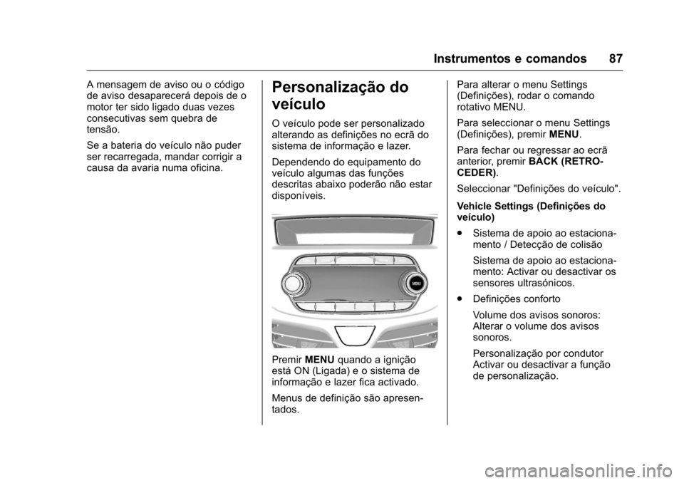OPEL KARL 2016 Manual de Instruções (in Portugues) OPEL Karl Owner Manual (GMK-Localizing-Portugal-9231166) - 2016 - crc -
9/9/15
Instrumentos e comandos 87
A mensagem de aviso ou o código
de aviso desaparecerá depois de o
motor ter sido ligado duas OPEL KARL 2016 Manual de Instruções (in Portugues) OPEL Karl Owner Manual (GMK-Localizing-Portugal-9231166) - 2016 - crc -
9/9/15
Instrumentos e comandos 87
A mensagem de aviso ou o código
de aviso desaparecerá depois de o
motor ter sido ligado duas