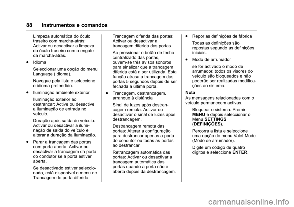OPEL KARL 2016 Manual de Instruções (in Portugues) OPEL Karl Owner Manual (GMK-Localizing-Portugal-9231166) - 2016 - crc -
9/9/15
88 Instrumentos e comandos
Limpeza automática do óculo
traseiro com marcha-atrás:
Activar ou desactivar a limpeza
do OPEL KARL 2016 Manual de Instruções (in Portugues) OPEL Karl Owner Manual (GMK-Localizing-Portugal-9231166) - 2016 - crc -
9/9/15
88 Instrumentos e comandos
Limpeza automática do óculo
traseiro com marcha-atrás:
Activar ou desactivar a limpeza
do