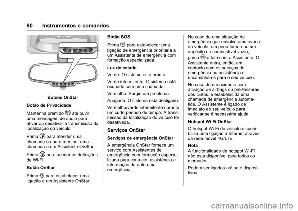 OPEL KARL 2016  Manual de Instruções (in Portugues) OPEL Karl Owner Manual (GMK-Localizing-Portugal-9231166) - 2016 - crc -
9/9/15
90 Instrumentos e comandos
Botões OnStar
Botão de Privacidade
Mantenha premido
!até ouvir
uma mensagem de áudio para
