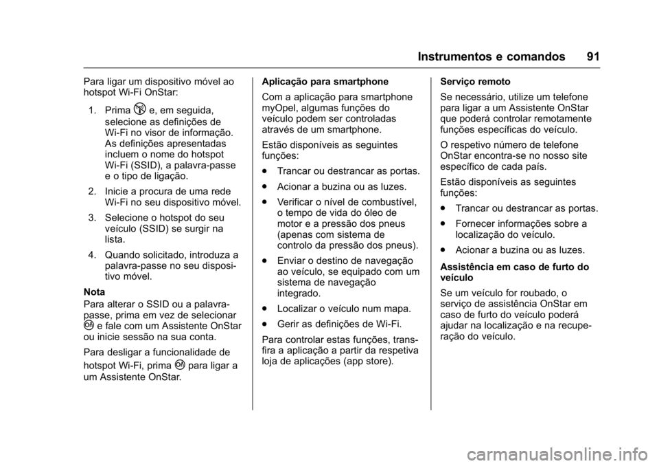 OPEL KARL 2016  Manual de Instruções (in Portugues) OPEL Karl Owner Manual (GMK-Localizing-Portugal-9231166) - 2016 - crc -
9/9/15
Instrumentos e comandos 91
Para ligar um dispositivo móvel ao
hotspot Wi-Fi OnStar:1. Prima
!e, em seguida,
selecione as