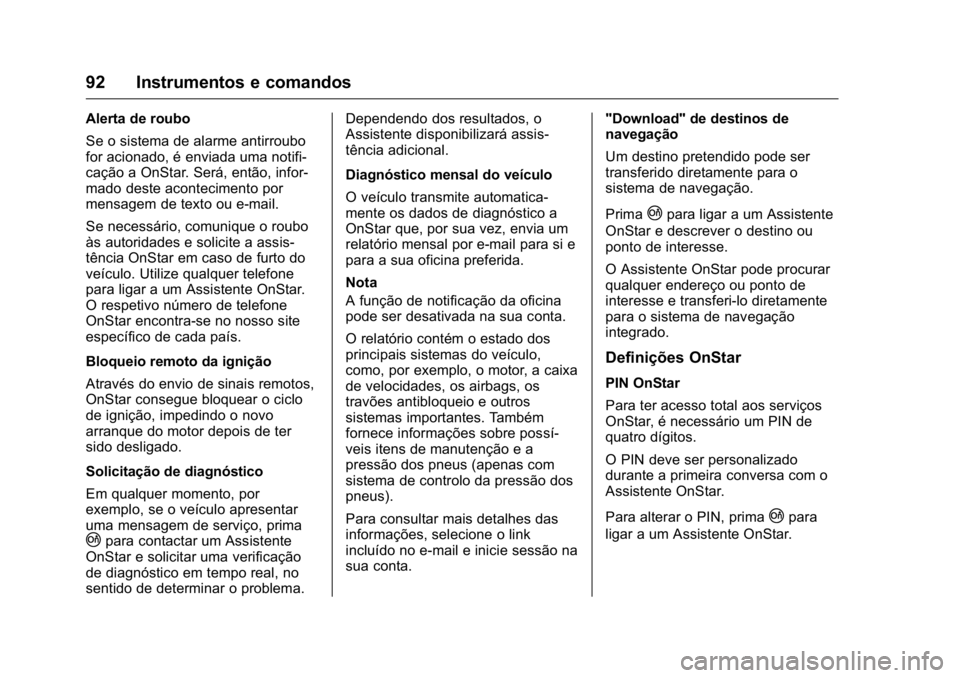 OPEL KARL 2016  Manual de Instruções (in Portugues) OPEL Karl Owner Manual (GMK-Localizing-Portugal-9231166) - 2016 - crc -
9/9/15
92 Instrumentos e comandos
Alerta de roubo
Se o sistema de alarme antirroubo
for acionado, é enviada uma notifi-
cação