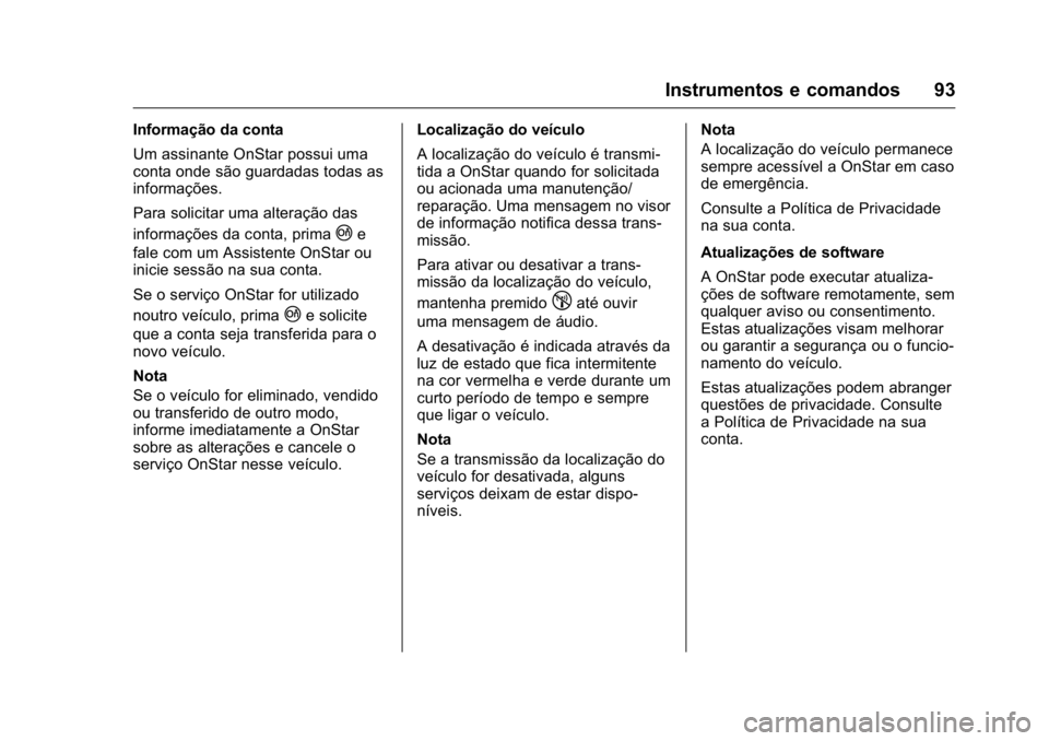 OPEL KARL 2016  Manual de Instruções (in Portugues) OPEL Karl Owner Manual (GMK-Localizing-Portugal-9231166) - 2016 - crc -
9/9/15
Instrumentos e comandos 93
Informação da conta
Um assinante OnStar possui uma
conta onde são guardadas todas as
inform